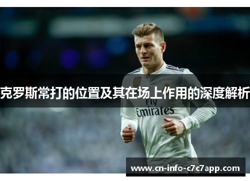克罗斯常打的位置及其在场上作用的深度解析