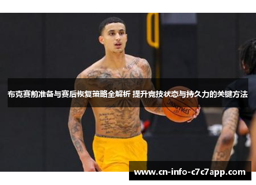 布克赛前准备与赛后恢复策略全解析 提升竞技状态与持久力的关键方法