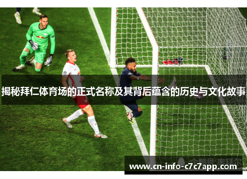 揭秘拜仁体育场的正式名称及其背后蕴含的历史与文化故事