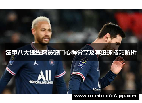 法甲八大锋线球员破门心得分享及其进球技巧解析 法甲八大锋线球员破门心得分享及其进球技巧解析