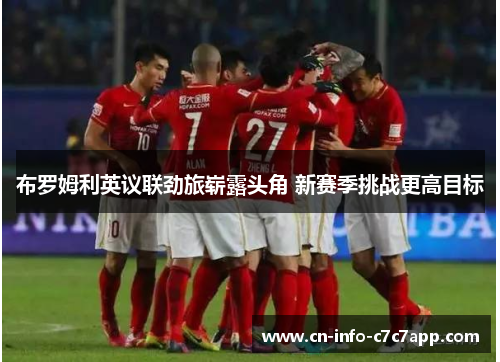 布罗姆利英议联劲旅崭露头角 新赛季挑战更高目标 布罗姆利英议联劲旅崭露头角 新赛季挑战更高目标