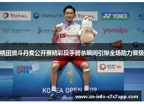 桃田贤斗丹麦公开赛精彩反手劈杀瞬间引爆全场助力晋级 桃田贤斗丹麦公开赛精彩反手劈杀瞬间引爆全场助力晋级