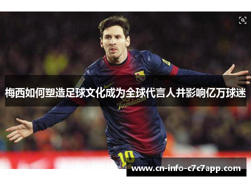 梅西如何塑造足球文化成为全球代言人并影响亿万球迷