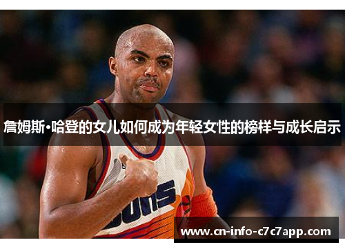 詹姆斯·哈登的女儿如何成为年轻女性的榜样与成长启示 詹姆斯·哈登的女儿如何成为年轻女性的榜样与成长启示